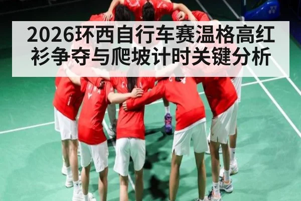 2026环西自行车赛温格高红衫争夺与爬坡计时关键分析 | 3377Sports
