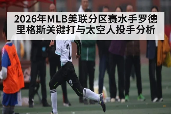2026年MLB美联分区赛水手罗德里格斯关键打与太空人投手分析 - 3377Sports
