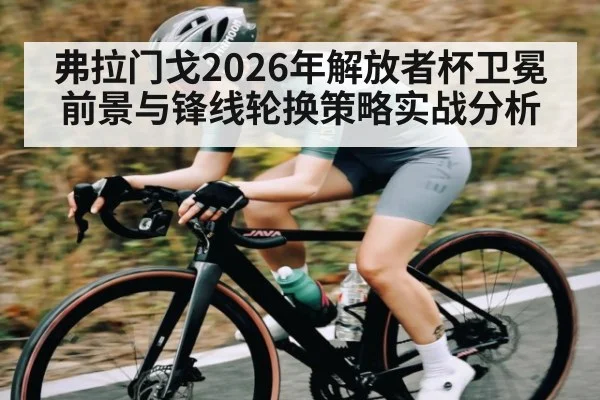 弗拉门戈2026年解放者杯卫冕前景与锋线轮换策略实战分析 | 3377Sports